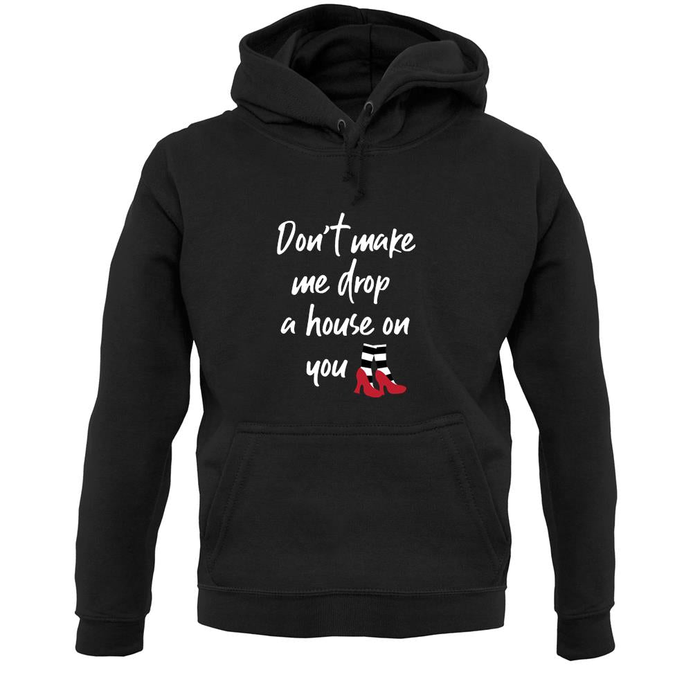 Don't Make Me Drop A House On You Unisex Hoodie