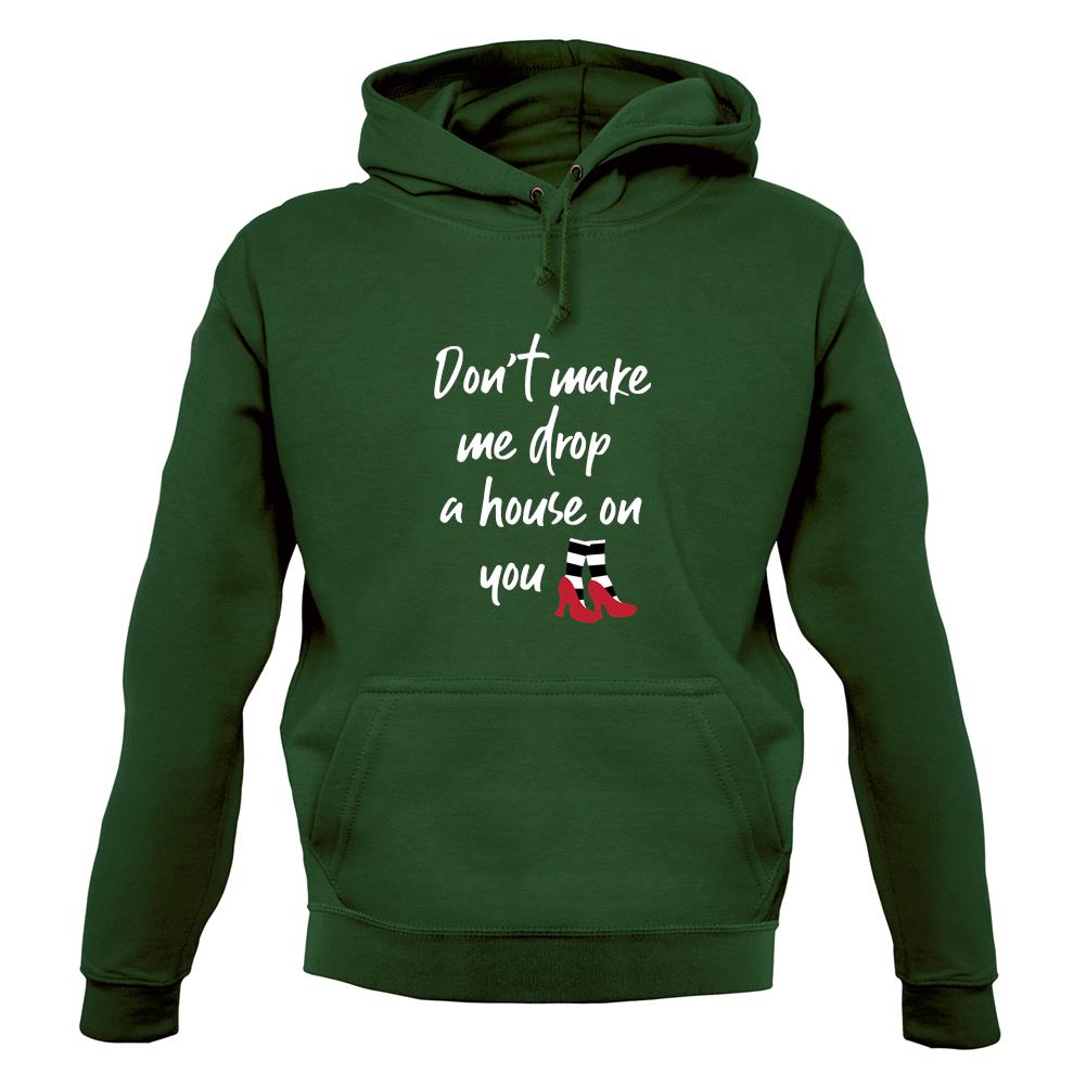 Don't Make Me Drop A House On You Unisex Hoodie