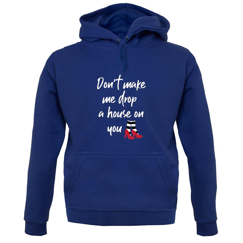 Don't Make Me Drop A House On You Unisex Hoodie