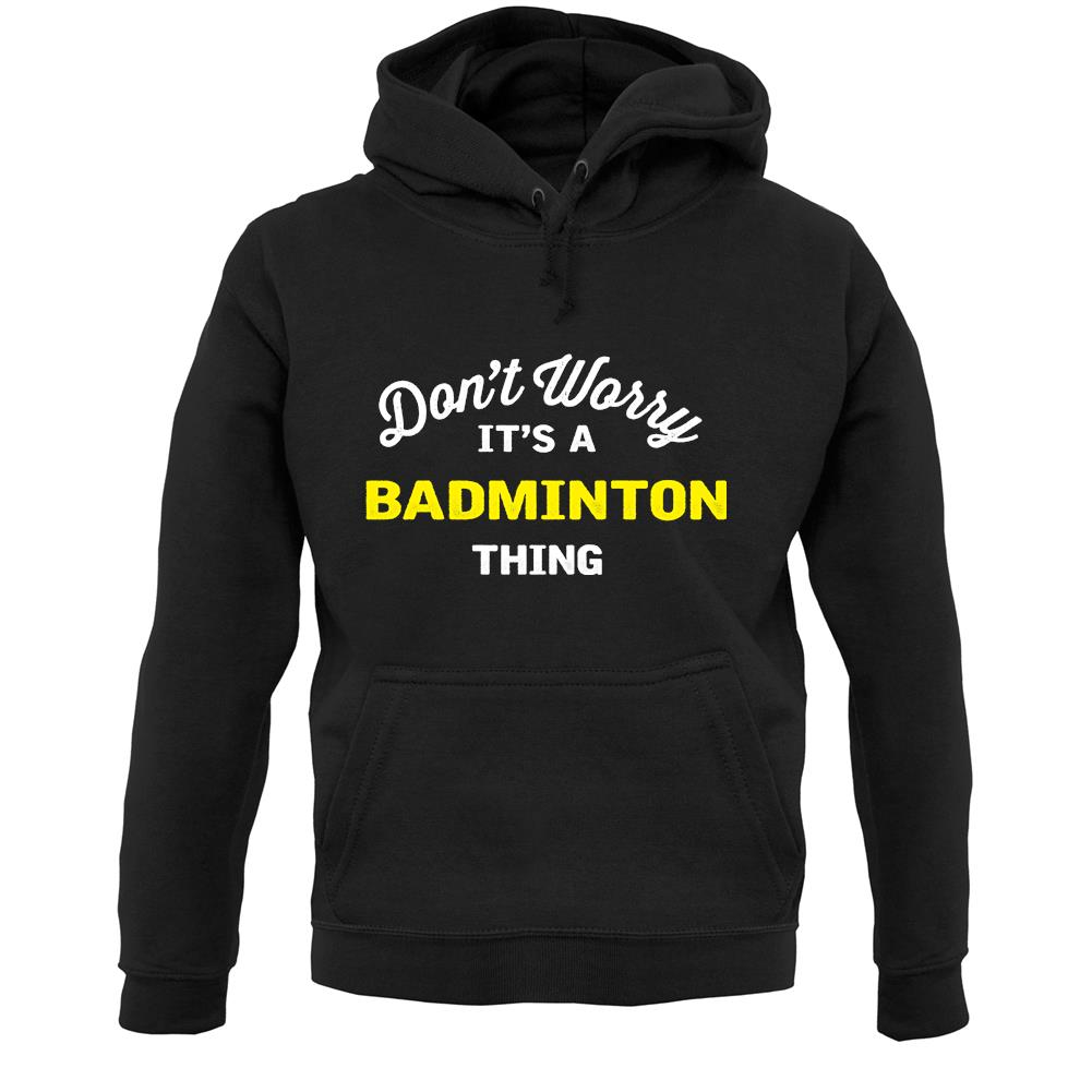 Don't Worry It's A Badminton Thing Unisex Hoodie