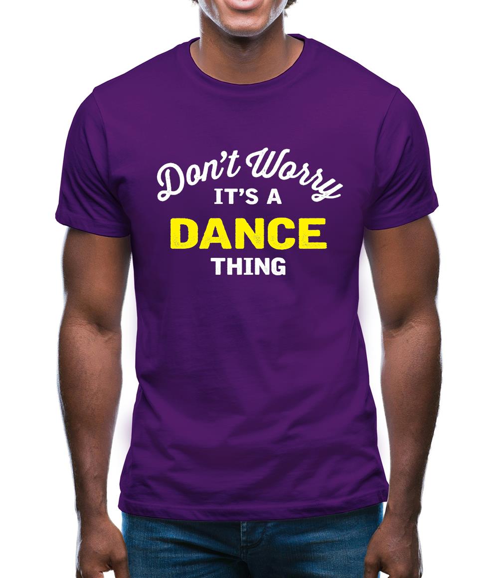 Don't Worry It's A Dance Thing Mens T-Shirt