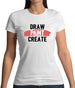 Draw, Paint, Create Womens T-Shirt