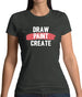 Draw, Paint, Create Womens T-Shirt