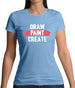 Draw, Paint, Create Womens T-Shirt