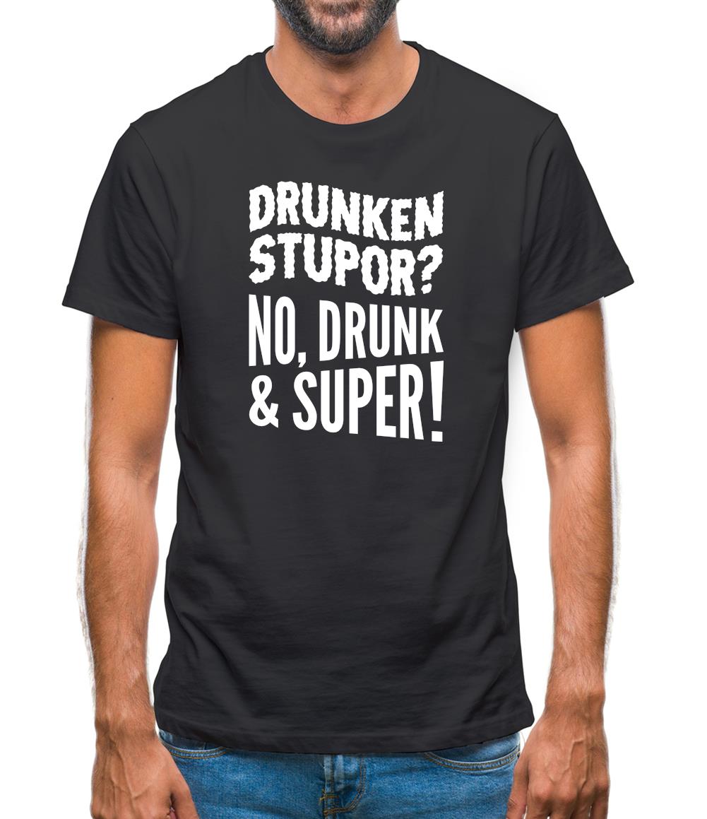Drunken Stupor? No Drunk & Super! Mens T-Shirt