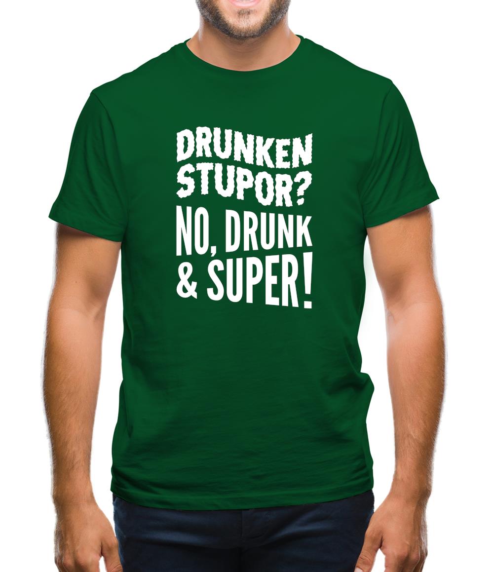 Drunken Stupor? No Drunk & Super! Mens T-Shirt