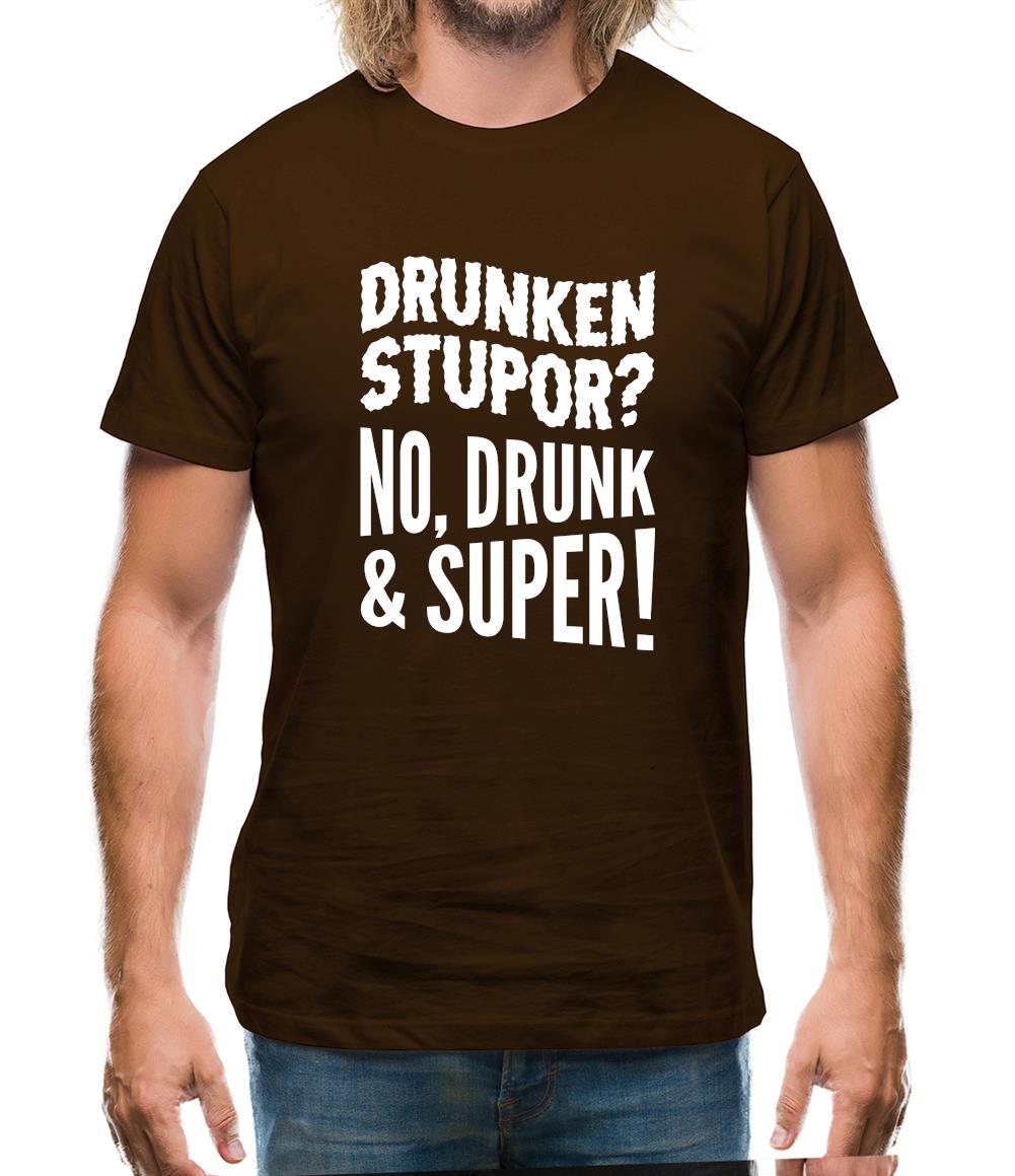 Drunken Stupor? No Drunk & Super! Mens T-Shirt