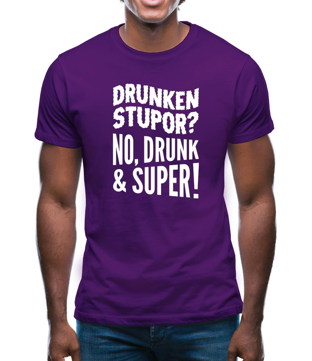 Drunken Stupor? No Drunk & Super! Mens T-Shirt