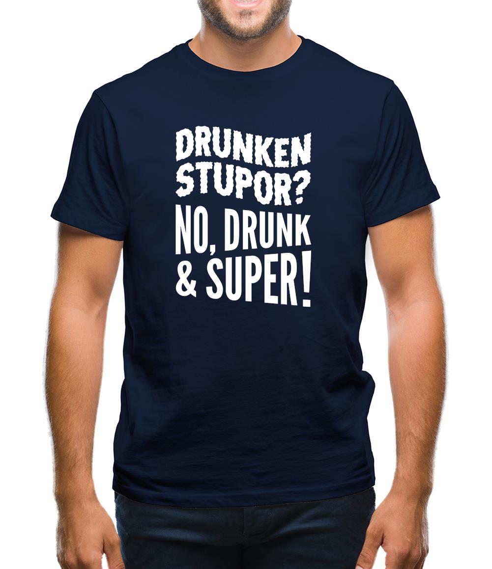 Drunken Stupor? No Drunk & Super! Mens T-Shirt