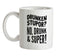 Drunken Stupor? No Drunk & Super! Ceramic Mug