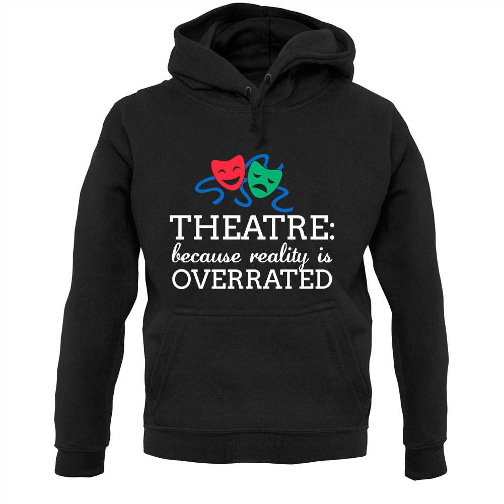 Theatre, Because Reality Is Overrated Unisex Hoodie