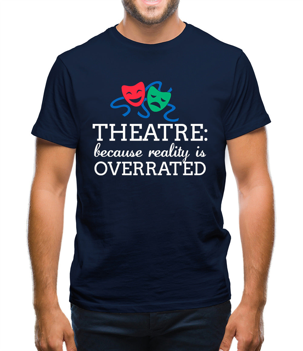 Theatre, Because Reality Is Overrated Mens T-Shirt
