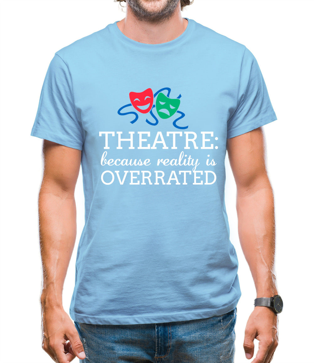 Theatre, Because Reality Is Overrated Mens T-Shirt