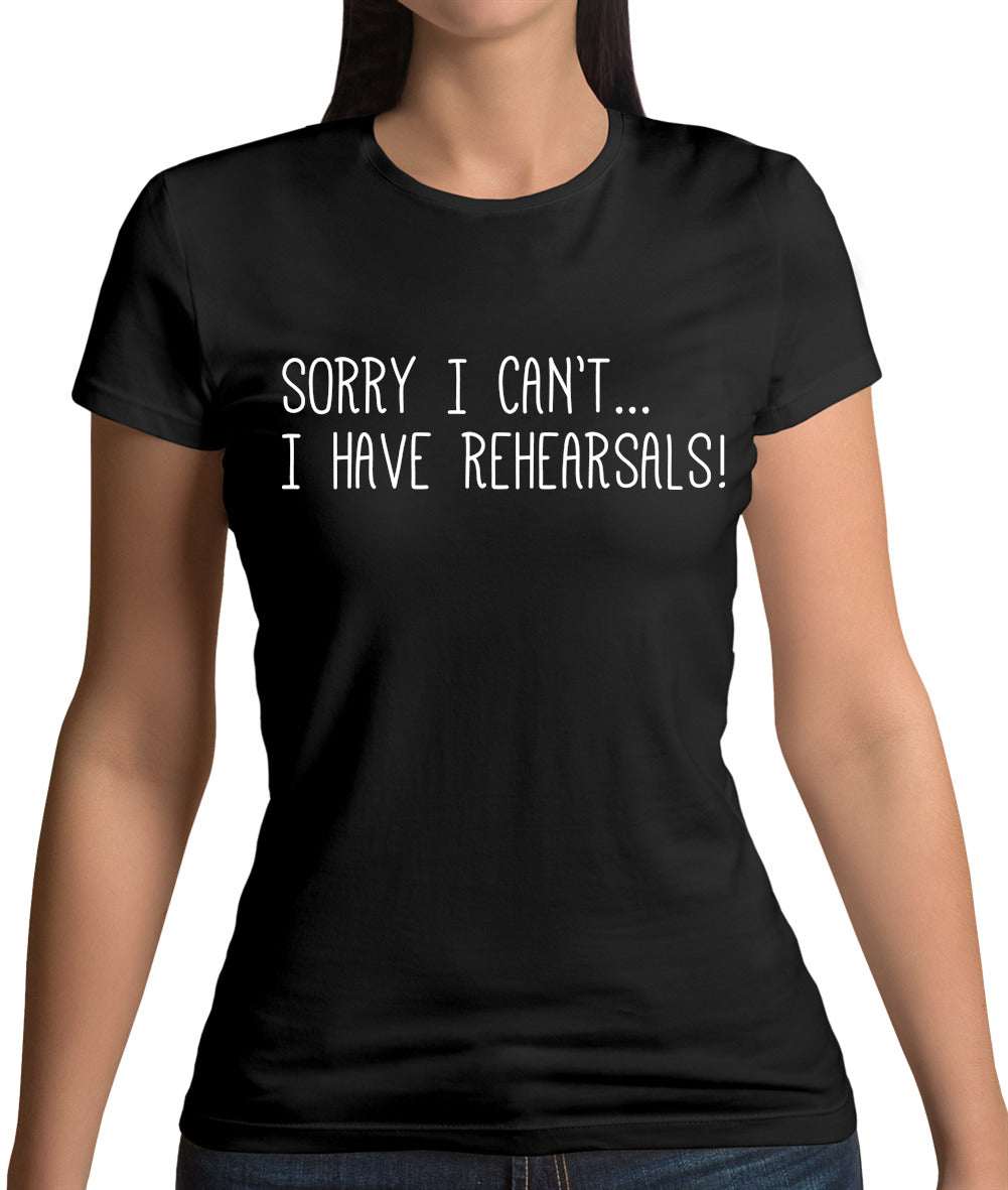 Sorry I Can't I Have Rehearsals Womens T-Shirt