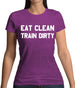 Eat Clean Train Dirty Womens T-Shirt
