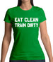 Eat Clean Train Dirty Womens T-Shirt