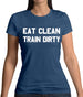 Eat Clean Train Dirty Womens T-Shirt