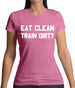 Eat Clean Train Dirty Womens T-Shirt