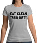 Eat Clean Train Dirty Womens T-Shirt