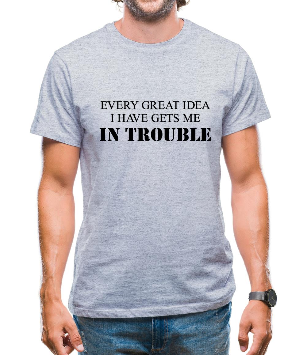 Every Great Idea I Have Gets Me In Trouble Mens T-Shirt