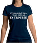 Every Great Idea I Have Gets Me In Trouble Womens T-Shirt