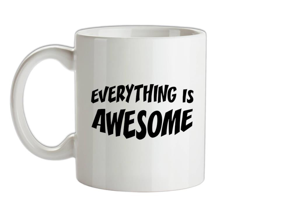 Everything Is Awesome Ceramic Mug