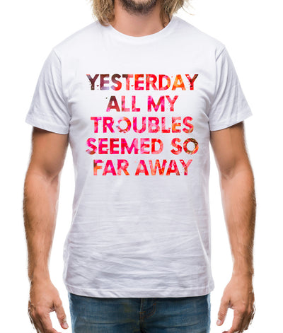 Yesterday, All My Troubles Seemed So Far Away Mens T-Shirt