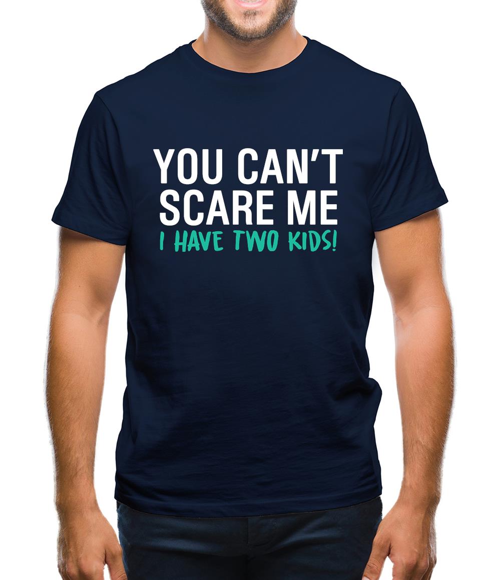 You Can't Scare Me, I Have Two Kids Mens T-Shirt