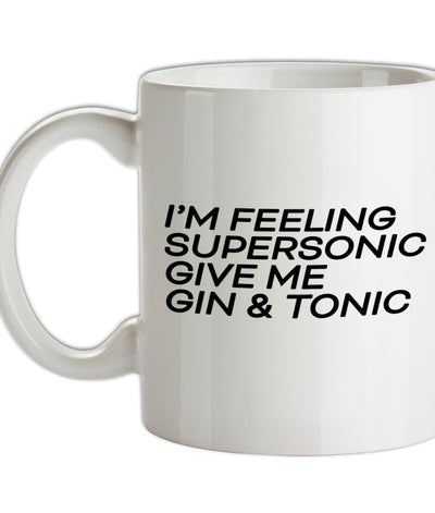 Feeling Supersonic, Give Me A Gin And Tonic Ceramic Mug