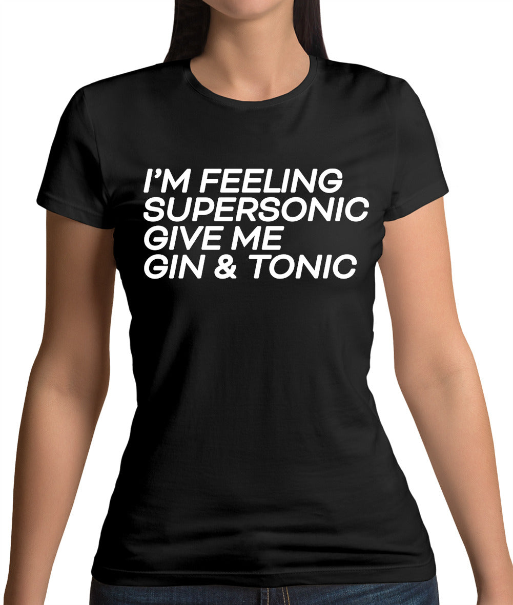 Feeling Supersonic, Give Me A Gin And Tonic Womens T-Shirt