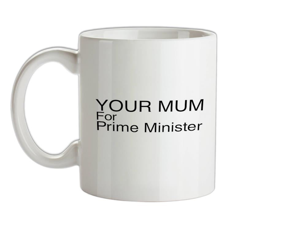 Your Mum for Prime Minister Ceramic Mug