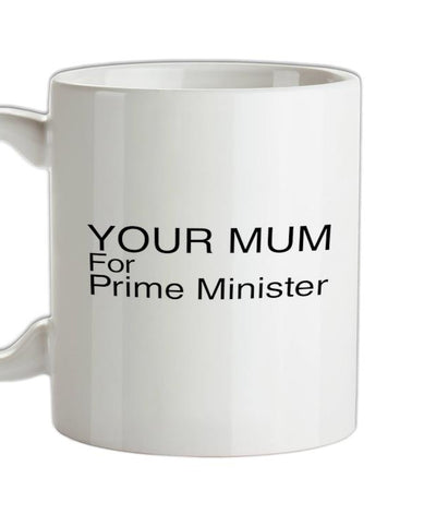 Your Mum for Prime Minister Ceramic Mug