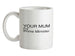 Your Mum for Prime Minister Ceramic Mug