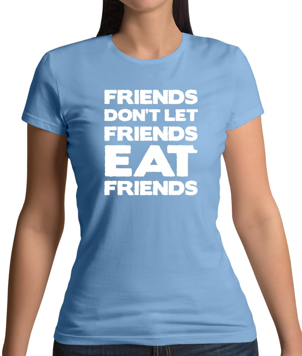 Friends Don't Let Friends Eat Friends Womens T-Shirt