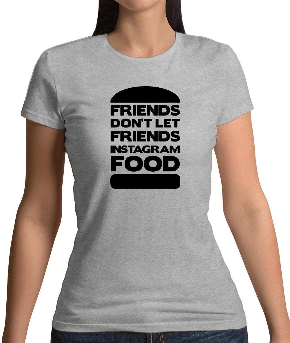 Friends Don't Let Friends Instagram Food Womens T-Shirt