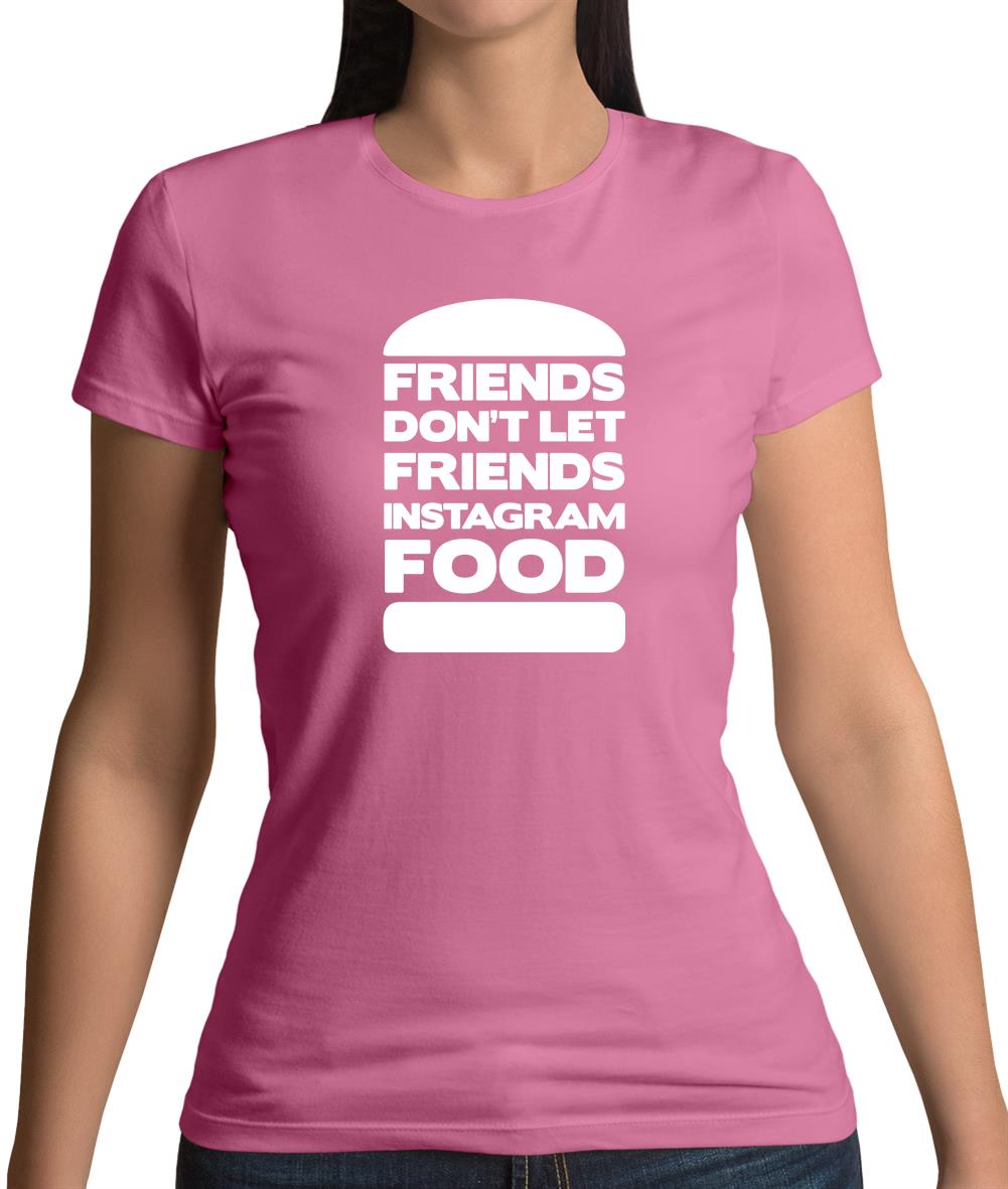 Friends Don't Let Friends Instagram Food Womens T-Shirt