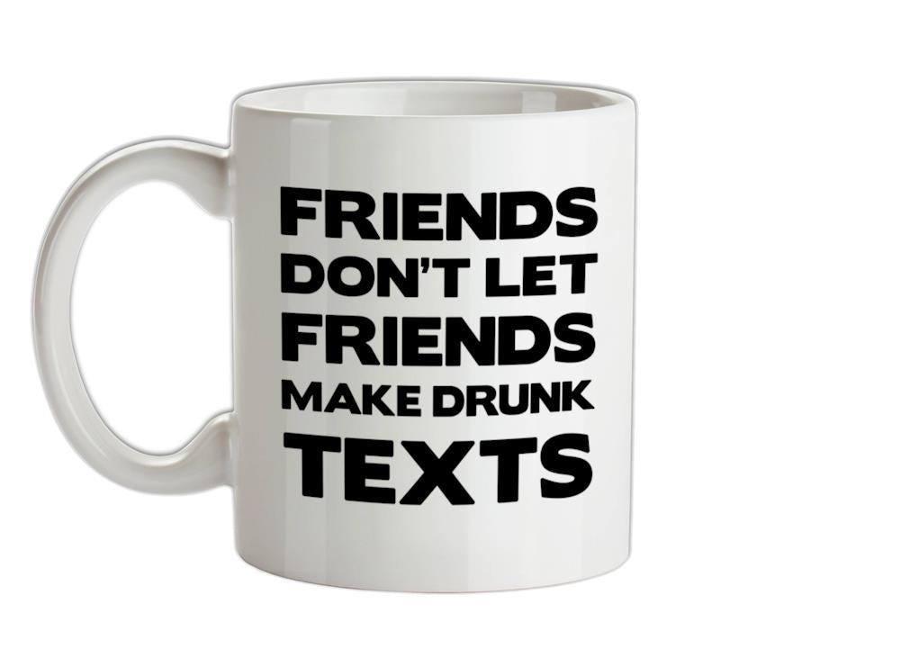Don't Let Friends Make Drunk Texts Ceramic Mug