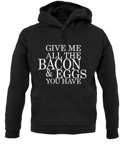 Give Me All The Bacon And Eggs You Have unisex hoodie