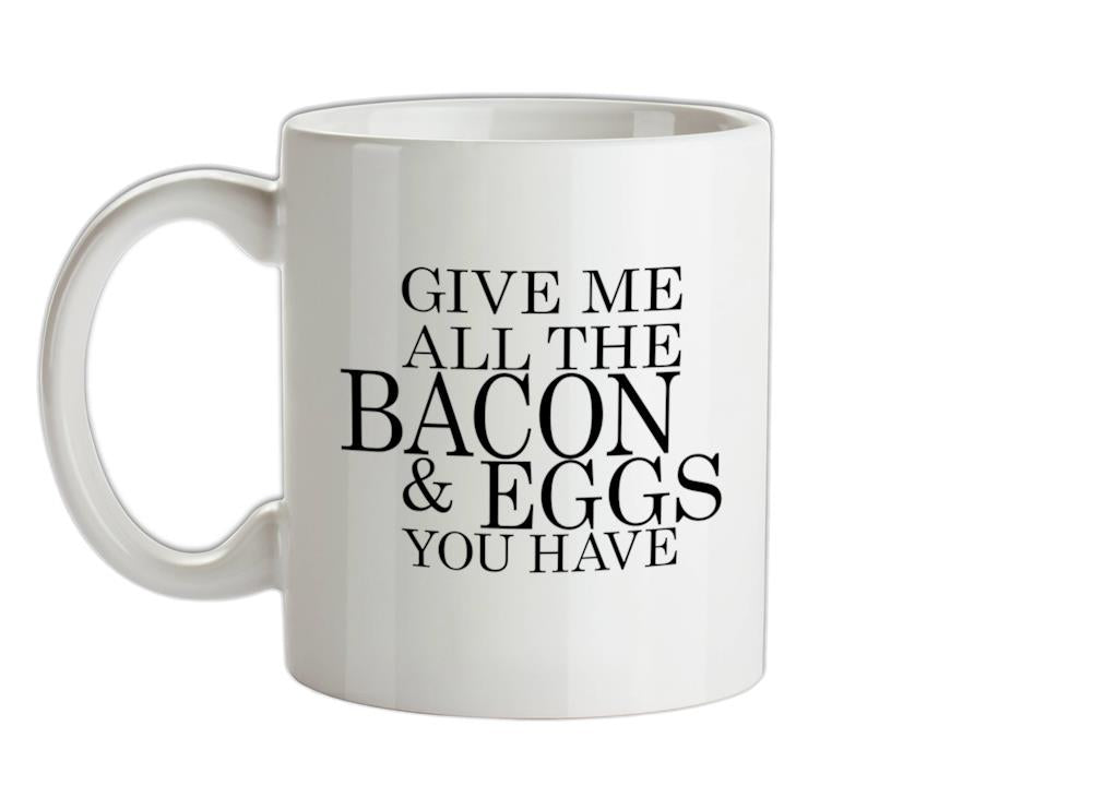 Give Me All The Bacon And Eggs You Have Ceramic Mug