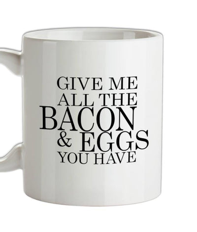 Give Me All The Bacon And Eggs You Have Ceramic Mug