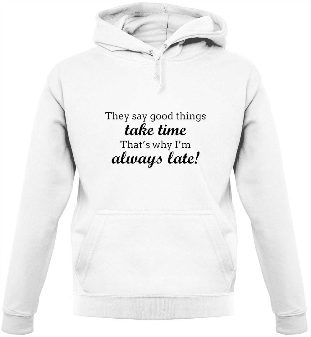 Good Things Take Time, That's Why I'm Always Late Unisex Hoodie