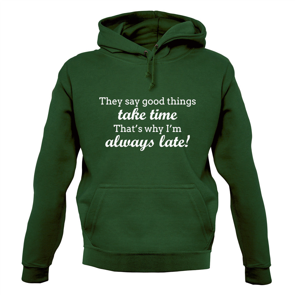 Good Things Take Time, That's Why I'm Always Late Unisex Hoodie