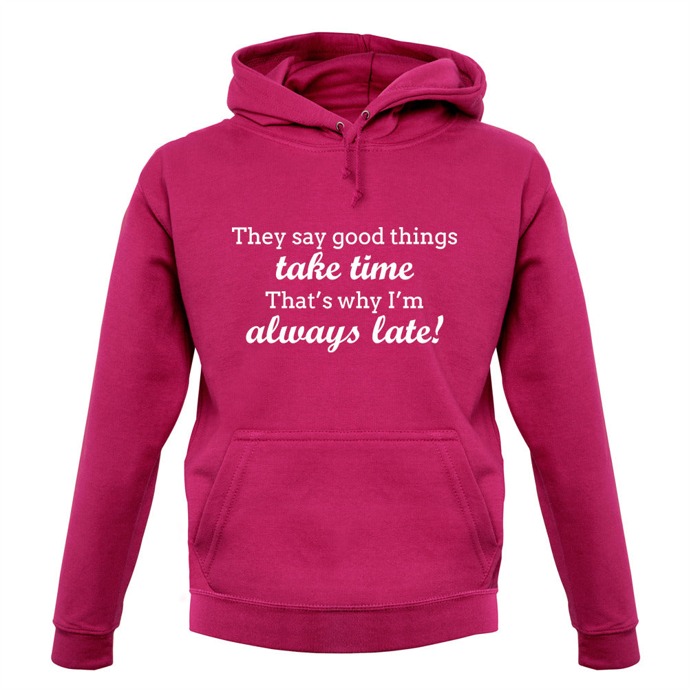 Good Things Take Time, That's Why I'm Always Late Unisex Hoodie