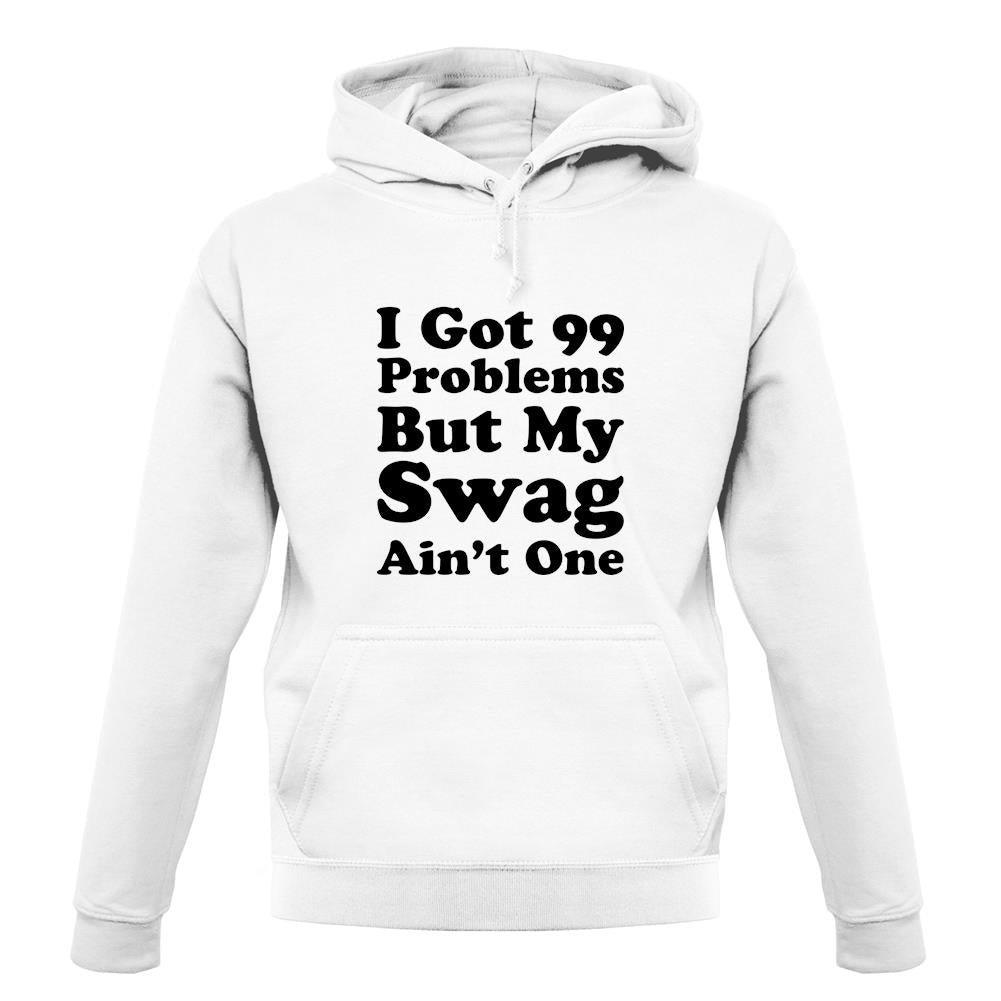I Got 99 Problems But My Swag Ain'T One unisex hoodie