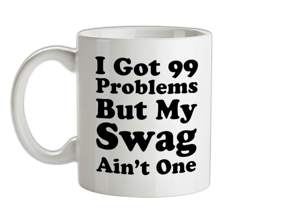 I Got 99 Problems But My Swag Ain't One Ceramic Mug