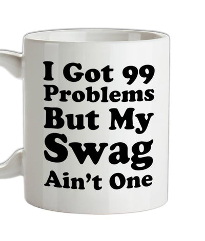 I Got 99 Problems But My Swag Ain't One Ceramic Mug