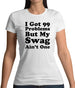 I Got 99 Problems But My Swag Ain'T One Womens T-Shirt