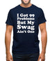 I Got 99 Problems But My Swag Ain'T One Mens T-Shirt