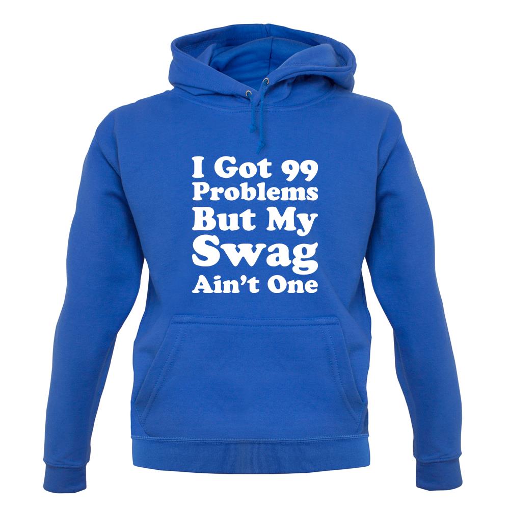 I Got 99 Problems But My Swag Ain'T One unisex hoodie