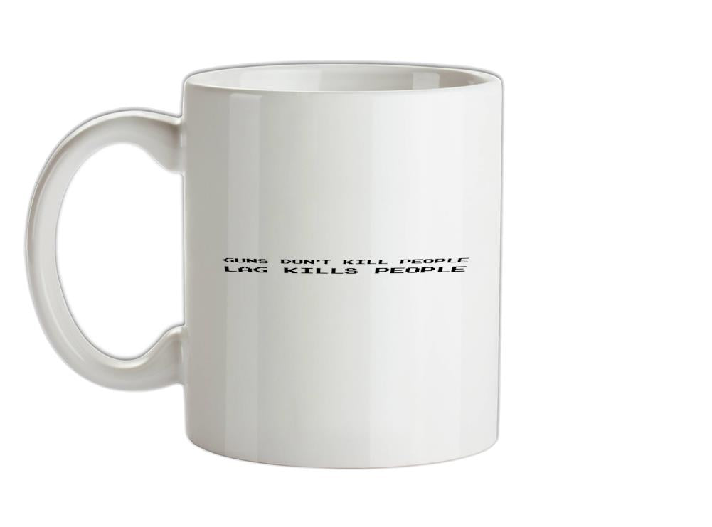 Guns Don't Kill People, Lag Kills People Ceramic Mug